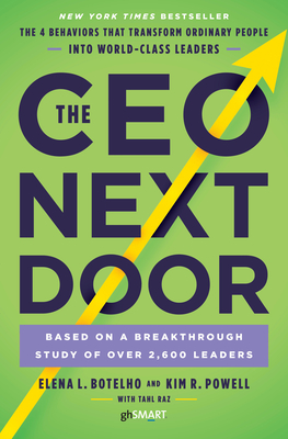 The CEO Next Door: The 4 Behaviors That Transform Ordinary People Into World-Class Leaders - Botelho, Elena L, and Powell, Kim R, and Raz, Tahl