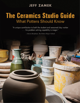 The Ceramics Studio Guide: What Potters Should Know - Zamek, Jeff, and Branfman, Steven (Foreword by)