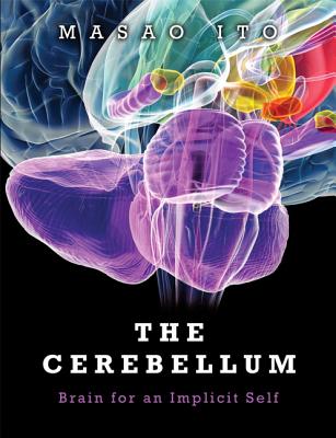 The Cerebellum: Brain for an Implicit Self - Ito, Masao