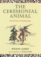 The Ceremonial Animal: A New Portrait of Anthropology