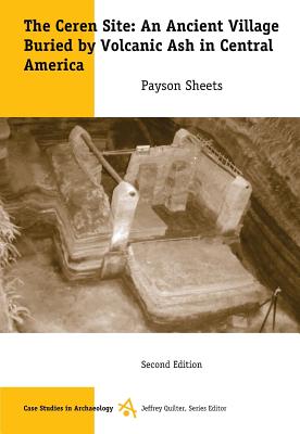 The Ceren Site: An Ancient Village Buried by Volcanic Ash in Central America - Sheets, Payson D