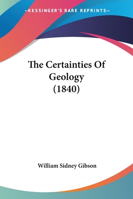 The Certainties Of Geology (1840) - Gibson, William Sidney