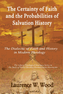 The Certainty of Faith and the Probabilities of Salvation History: The Dialectic of Faith and History in Modern Theology