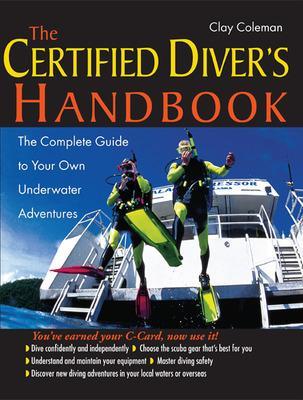 The Certified Diver's Handbook: The Complete Guide to Your Own Underwater Adventures - Coleman, Clay