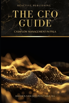 The CFO Guide: Cashflow Management in FP&A: A comprehensive Guide to Managing your Cash Flow - Schwartz, Alice (Editor), and Van Der Post, Hayden