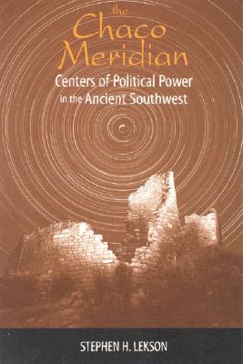 The Chaco Meridian: Centers of Political Power in the Ancient Southwest - Lekson, Stephen H, Dr.