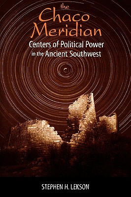 The Chaco Meridian: Centers of Political Power in the Ancient Southwest - Lekson, Stephen H, Dr.