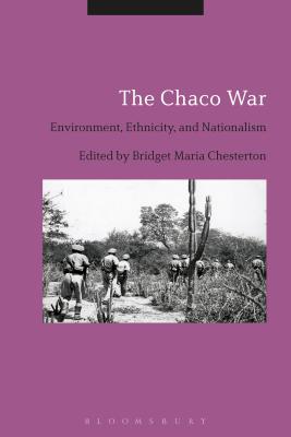 The Chaco War: Environment, Ethnicity, and Nationalism - Chesterton, Bridget Maria (Editor), and Mara Chesterton, Bridget (Editor)