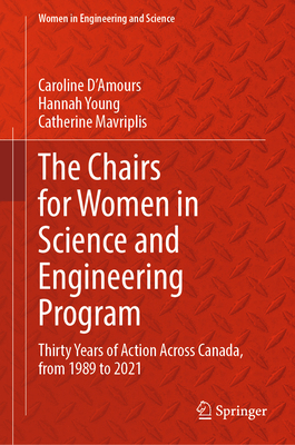 The Chairs for Women in Science and Engineering Program: Thirty Years of Action Across Canada, from 1989 to 2021 - D'Amours, Caroline, and Young, Hannah, and Mavriplis, Catherine