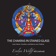 The Chakras in Stained Glass: Learn About, Visualize, and Balance your Chakras
