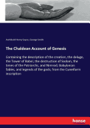 The Chaldean Account of Genesis: Containing the description of the creation, the deluge, the Tower of Babel, the destruction of Sodom, the times of the Patriarchs, and Nimrod; Babylonian fables, and legends of the gods; from the Cuneiform inscription