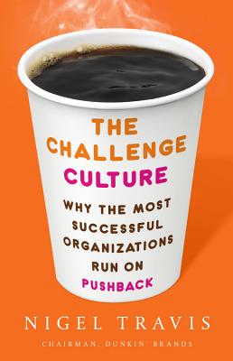 The Challenge Culture: Why the Most Successful Organizations Run on Pushback - Travis, Nigel