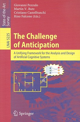 The Challenge of Anticipation: A Unifying Framework for the Analysis and Design of Artificial Cognitive Systems: State-Of-The-Art Survey - Pezzulo, Giovanni (Editor), and Butz, Martin V (Editor), and Castelfranchi, Cristiano (Editor)