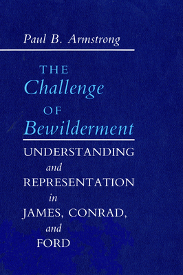 The Challenge of Bewilderment: Understanding and Representation in James, Conrad, and Ford - Armstrong, Paul B