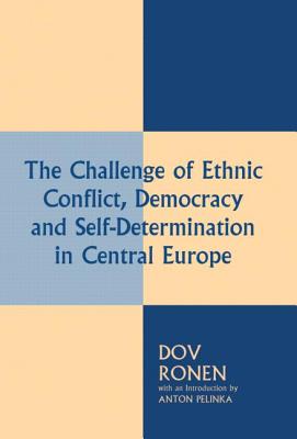 The Challenge of Ethnic Conflict, Democracy and Self-Determination in Central Europe - Pelinka, Anton, and Ronen, Dov