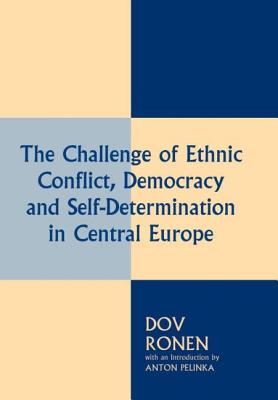 The Challenge of Ethnic Conflict, Democracy and Self-determination in Central Europe - Pelinka, Anton, and Ronen, Dov
