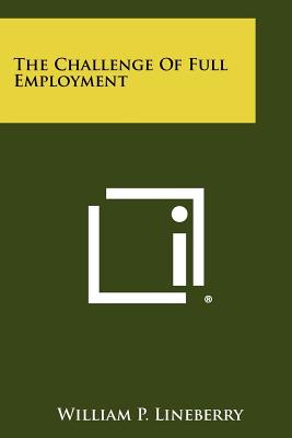 The Challenge of Full Employment - Lineberry, William P