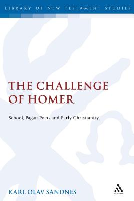 The Challenge of Homer: School, Pagan Poets and Early Christianity - Sandnes, Karl Olav, and Keith, Chris (Editor)