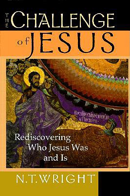 The Challenge of Jesus: Rediscovering Who Jesus Was and Is - Wright, N T