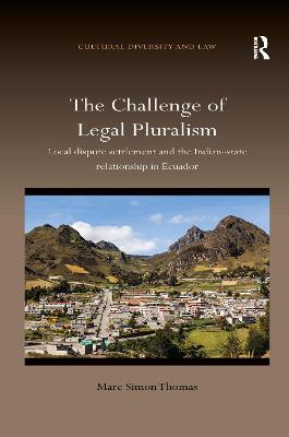 The Challenge of Legal Pluralism: Local dispute settlement and the Indian-state relationship in Ecuador - Thomas, Marc Simon