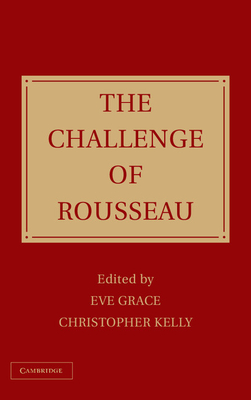 The Challenge of Rousseau - Grace, Eve, Professor (Editor), and Kelly, Christopher, Professor (Editor)