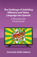 The Challenge of Subtitling Offensive and Taboo Language Into Spanish: A Theoretical and Practical Guide