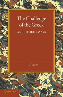 The Challenge of the Greek and Other Essays - Glover, T R