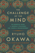 The Challenge of the Mind: An Essential Guide to Buddha's Teachings: Zen, Karma, and Enlightenment