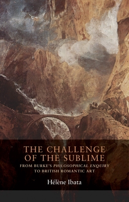 The Challenge of the Sublime: From Burke's Philosophical Enquiry to British Romantic Art - Ibata, Hlne