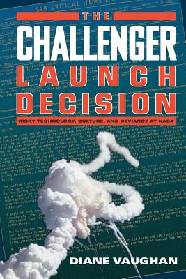 The Challenger Launch Decision: Risky Technology, Culture, and Deviance at NASA - Vaughan, Diane