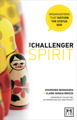 The Challenger Spirit: Organisations That Disturb the Status Quo - Dehnugara, Khurshed, and Breeze, Claire