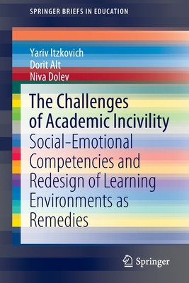 The Challenges of Academic Incivility: Social-Emotional Competencies and Redesign of Learning Environments as Remedies - Itzkovich, Yariv, and Alt, Dorit, and Dolev, Niva