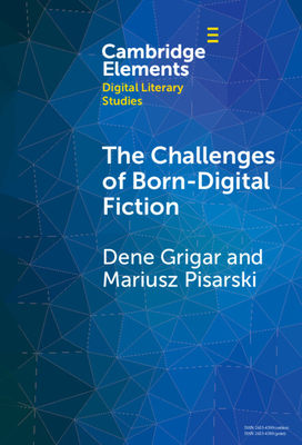 The Challenges of Born-Digital Fiction - Grigar, Dene, and Pisarski, Mariusz