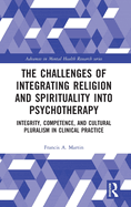 The Challenges of Integrating Religion and Spirituality into Psychotherapy: Integrity, Competence, and Cultural Pluralism in Clinical Practice