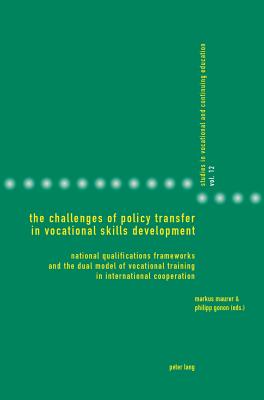 The Challenges of Policy Transfer in Vocational Skills Development: National Qualifications Frameworks and the Dual Model of Vocational Training in International Cooperation - Gonon, Philipp, and Heikkinen, Anja, and Maurer, Markus (Editor)