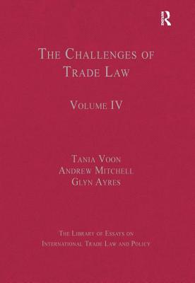 The Challenges of Trade Law: Volume IV - Voon, Tania, and Mitchell, Andrew (Editor)