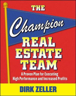 The Champion Real Estate Team: A Proven Plan for Executing High Performance and Increasing Profits - Zeller, Dirk