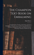 The Champion Text-book on Embalming; a Comprehensive Treatise on the Science and Art of Embalming, Giving the Latest and Most Sucessful Methods of Treatment, Including Descriptive and Morbid Anatomy, Physiology, Sanitation, Disinfection, Etc