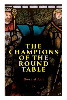 The Champions of the Round Table: Arthurian Legends & Myths of Sir Lancelot, Sir Tristan & Sir Percival - Pyle, Howard