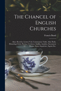 The Chancel of English Churches [microform]: Altar, Reredos, Lenten Veil, Communion Table, Altar Rails, Houseling Cloth, Piscina, Credence, Sedilia, Aumbry, Sacrament House, Easter Sepulchre, Squint Etc.