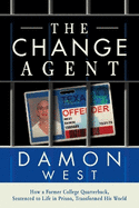 The Change Agent: How a Former College Qb Sentenced to Life in Prison Transformed His World