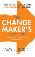 The Change Maker's Playbook: How to Seek, Seed and Scale Innovation in Any Company