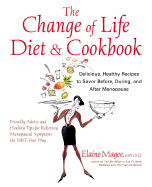 The Change of Life Diet and Cookbook: Delicious, Healthy Recipes to Savor Before, During, and After Menopause - Magee, Elaine, MPH, R.D.