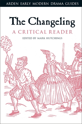 The Changeling: A Critical Reader - Hutchings, Mark (Editor), and Hiscock, Andrew (Editor), and Hopkins, Lisa (Editor)