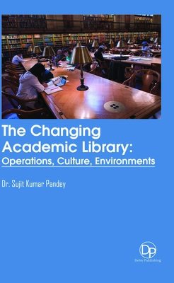 The Changing Academic Library: Operations, Culture, Environments - Pandey, Sujit Kumar