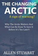 The Changing Arctic - A Sign of Warning?: Why the Arctic matters and what can be done to save it before it's too late!!!