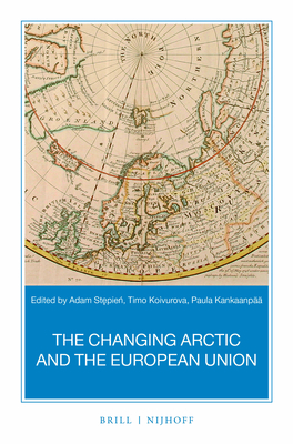 The Changing Arctic and the European Union: A Book Based on the Report "Strategic Assessment of Development of the Arctic: Assessment Conducted for the European Union" - Stepien, Adam (Editor), and Koivurova, Timo (Editor), and Kankaanp, Paula (Editor)