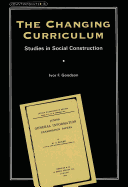 The Changing Curriculum: Studies in Social Construction - Steinberg, Shirley R (Editor), and Kincheloe, Joe L (Editor), and Goodson, Ivor F