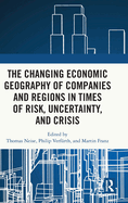 The Changing Economic Geography of Companies and Regions in Times of Risk, Uncertainty, and Crisis