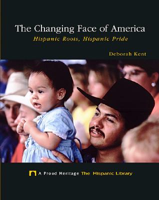 The Changing Face of America: Hispanic Roots, Hispanic Pride - Kent, Deborah